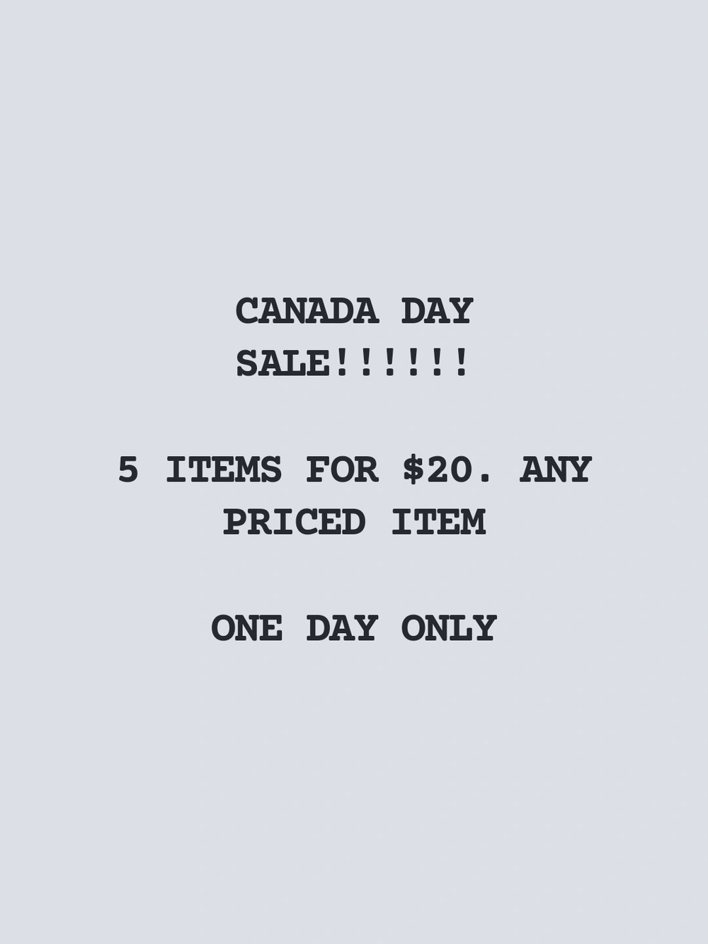 EXTENTED!!!!!!! CANADA DAYSALE!!!!!! 5 ITEMS FOR $20. ANYPRICED ITEMONE DAY ONLY